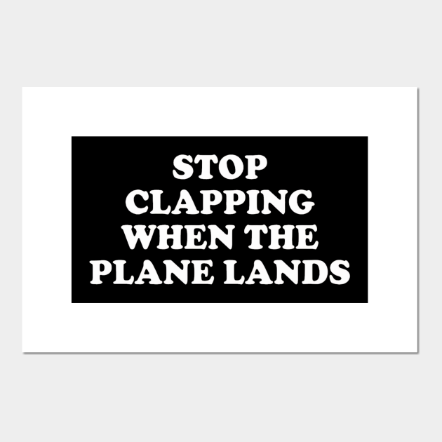 Stop Clapping When the Plane Lands Airplane Posters and Art Prints